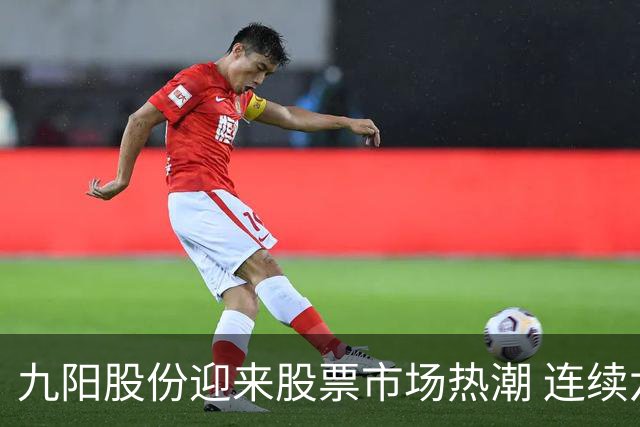 九阳股份迎来股票市场热潮 连续六天涨停